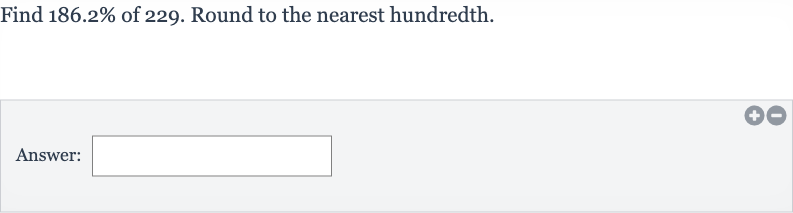 Find 
186.2% of 229 . Round to the nearest hundredth.
Answer: