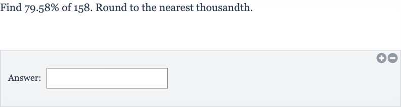 Find 
79.58% of 158 . Round to the nearest thousandth.
Answer: