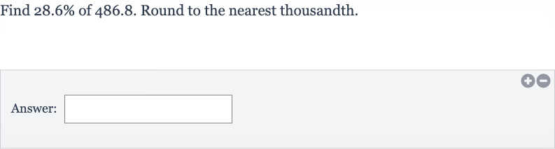 Find 
28.6% of 486.8 . Round to the nearest thousandth.
Answer: