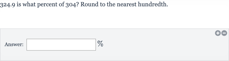 324.9 is what percent of 304 ? Round to the nearest hundredth.
Answer: 
%