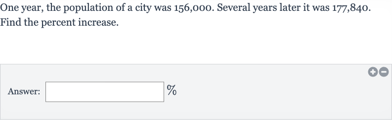 One year, the population of a city was 156,000 . Several years later it was 177,840 . Find the percent increase.
Answer: 
_____%