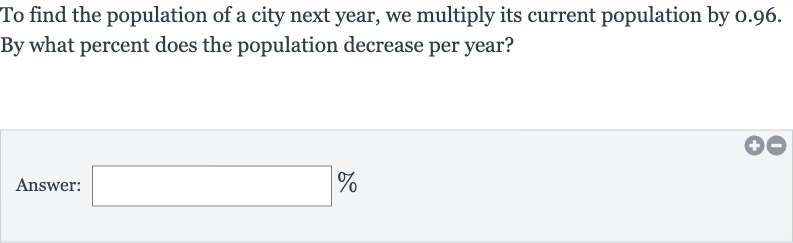 To find the population of a city next year, we multiply its current population by 0.96 . By what percent does the population decrease per year?
Answer: ______ 
%