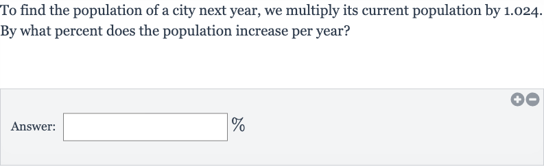 To find the population of a city next year, we multiply its current population by 1.024 . By what percent does the population increase per year?
Answer:______  
%
