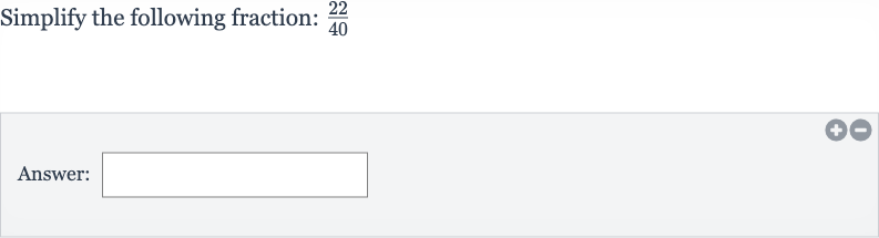 Simplify the following fraction: 
(22)/(40)
Answer: