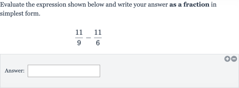 Evaluate the expression shown below and write your answer as a fraction in simplest form.

(11)/(9)-(11)/(6)
Answer: