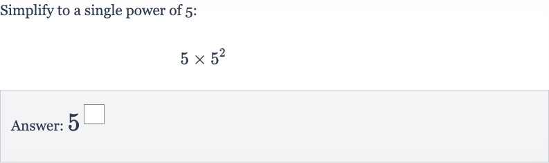 Simplify to a single power of 5 :

5×5^(2)
Answer: 5^◻
