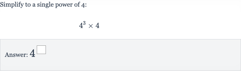 Simplify to a single power of 4 :

4^(3)×4
Answer: 4^◻
