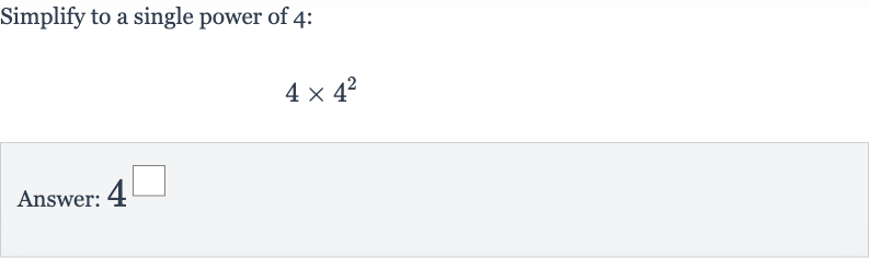 Simplify to a single power of 4 :

4×4^(2)
Answer: 4^◻
