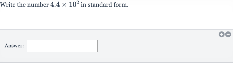 Write the number 
4.4 ×10^(2) in standard form.
Answer: