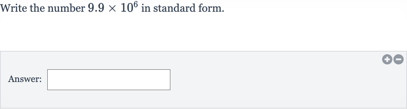 Write the number 
9.9 ×10^(6) in standard form.
Answer: