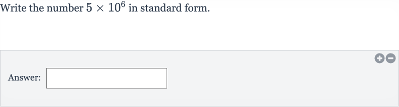 Write the number 
5×10^(6) in standard form.
Answer: