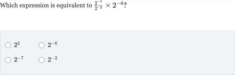 Which expression is equivalent to 
(2^(-5))/(2^(-3))×2^(-4) ?

2^(2)

2^(-6)

2^(-7)

2^(-2)