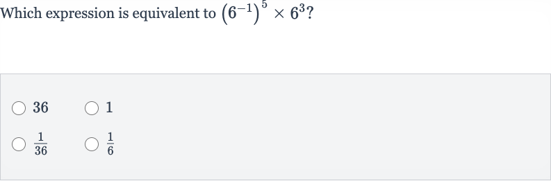 Which expression is equivalent to 
(6^(-1))^(5)×6^(3) ?
36
1

(1)/(36)

(1)/(6)