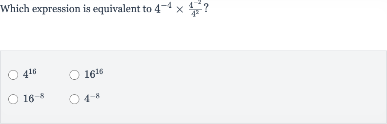 Which expression is equivalent to 
4^(-4)×(4^(-2))/(4^(2))?

4^(16)

16^(16)

16^(-8)

4^(-8)