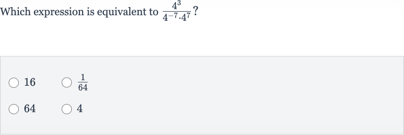 Which expression is equivalent to 
(4^(3))/(4^(-7)*4^(7))?
16

(1)/(64)
64
4