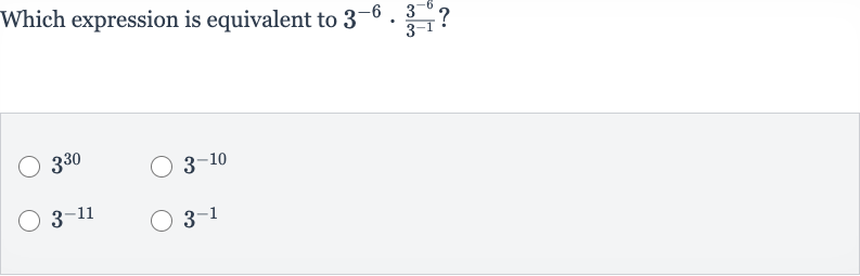 Which expression is equivalent to 
3^(-6)*(3^(-6))/(3^(-1))?

3^(30)

3^(-10)

3^(-11)

3^(-1)