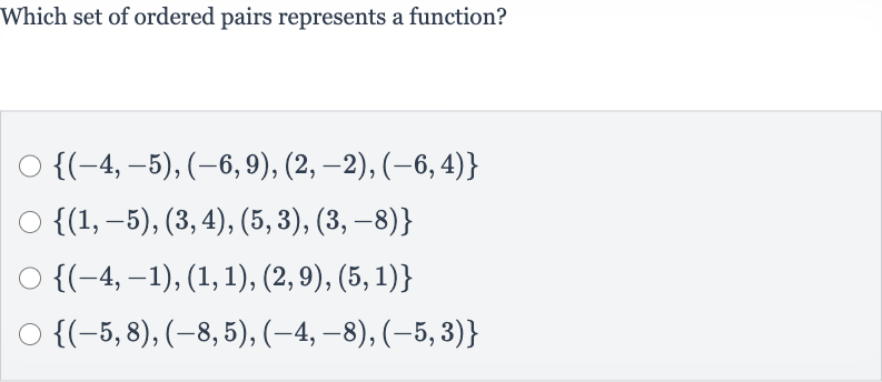 Which set of ordered pairs represents a function?

{(-4,-5),(-6,9),(2,-2),(-6,4)}

{(1,-5),(3,4),(5,3),(3,-8)}

{(-4,-1),(1,1),(2,9),(5,1)}

{(-5,8),(-8,5),(-4,-8),(-5,3)}