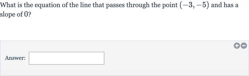 What is the equation of the line that passes through the point 
(-3,-5) and has a slope of 0 ?
Answer: