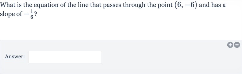 What is the equation of the line that passes through the point 
(6,-6) and has a slope of 
-(1)/(6) ?
Answer: