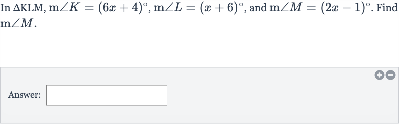 In 
/_\KLM,m/_K=(6x+4)^(@),m/_L=(x+6)^(@), and 
m/_M=(2x-1)^(@). Find 
m/_M.
Answer: