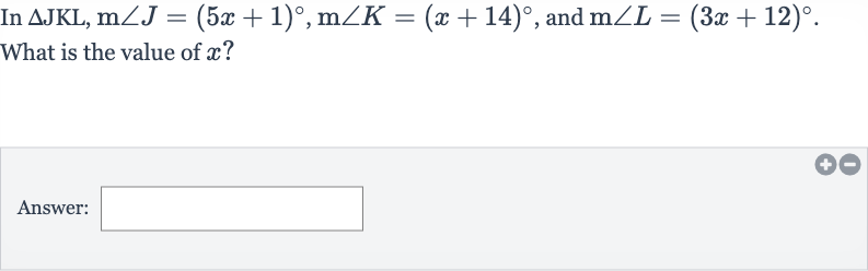 In 
/_\JKL,m/_J=(5x+1)^(@),m/_K=(x+14)^(@), and 
m/_L=(3x+12)^(@). What is the value of 
x ?
Answer: