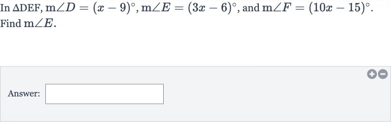 In 
/_\DEF,m/_D=(x-9)^(@),m/_E=(3x-6)^(@), and 
m/_F=(10 x-15)^(@). Find 
m/_E.
Answer: