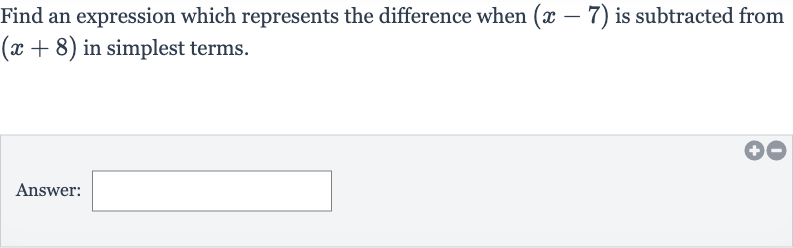 Find an expression which represents the difference when 
(x-7) is subtracted from 
(x+8) in simplest terms.
Answer: