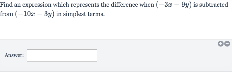 Find an expression which represents the difference when 
(-3x+9y) is subtracted from 
(-10 x-3y) in simplest terms.
Answer: