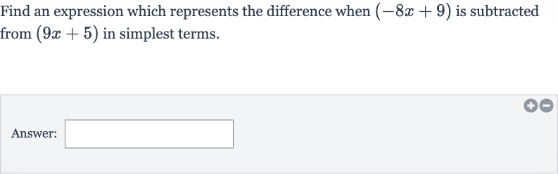Find an expression which represents the difference when 
(-8x+9) is subtracted from 
(9x+5) in simplest terms.
Answer:
