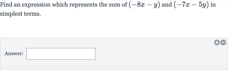 Find an expression which represents the sum of 
(-8x-y) and 
(-7x-5y) in simplest terms.
Answer: