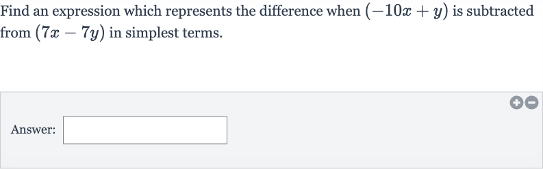 Find an expression which represents the difference when 
(-10 x+y) is subtracted from 
(7x-7y) in simplest terms.
Answer: