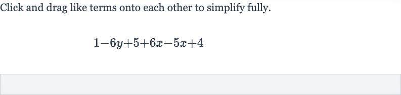 Click and drag like terms onto each other to simplify fully.

1-6y+5+6x-5x+4