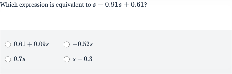 Which expression is equivalent to 
s-0.91 s+0.61 ?

0.61+0.09 s

-0.52 s

0.7s

s-0.3