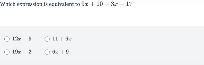 Which expression is equivalent to 
9x+10-3x+1 ?

12 x+9

11+6x

19 x-2

6x+9