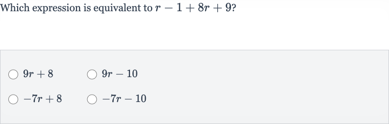 Which expression is equivalent to 
r-1+8r+9 ?

9r+8

9r-10

-7r+8

-7r-10