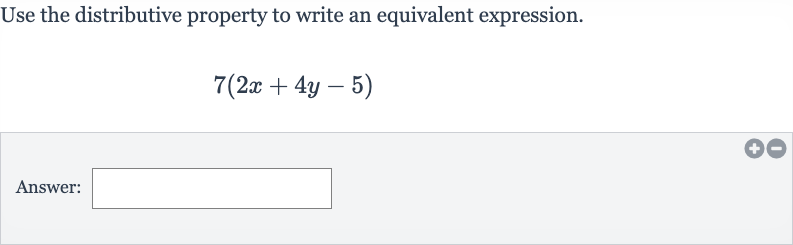 Use the distributive property to write an equivalent expression.

7(2x+4y-5)
Answer: