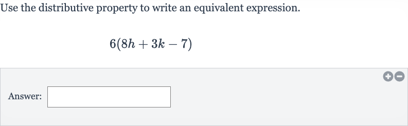 Use the distributive property to write an equivalent expression.

6(8h+3k-7)
Answer: