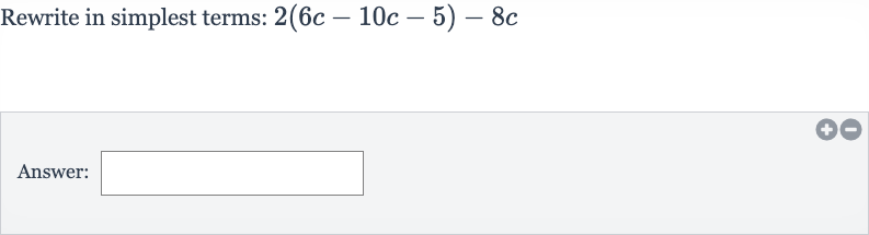 Rewrite in simplest terms: 
2(6c-10 c-5)-8c
Answer: