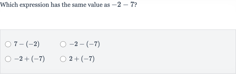 Which expression has the same value as 
-2-7 ?

7-(-2)

-2-(-7)

-2+(-7)

2+(-7)
