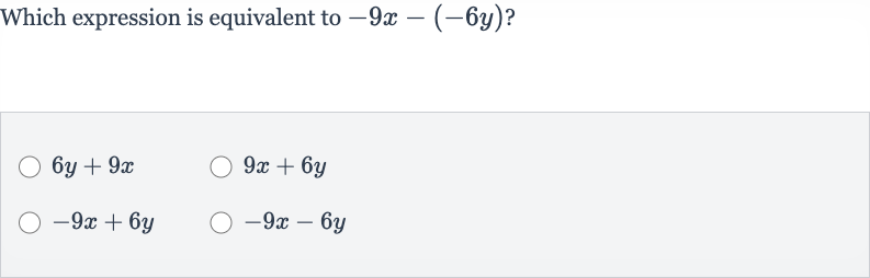 Which expression is equivalent to 
-9x-(-6y) ?

6y+9x

9x+6y

-9x+6y

-9x-6y