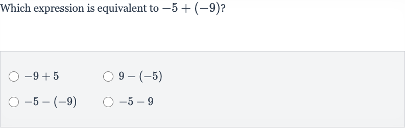 Which expression is equivalent to 
-5+(-9) ?

-9+5

9-(-5)

-5-(-9)

-5-9