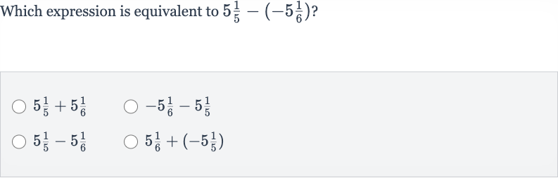 Which expression is equivalent to 
5(1)/(5)-(-5(1)/(6)) ?

5(1)/(5)+5(1)/(6)

-5(1)/(6)-5(1)/(5)

5(1)/(5)-5(1)/(6)

5(1)/(6)+(-5(1)/(5))