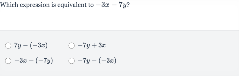 Which expression is equivalent to 
-3x-7y ?

7y-(-3x)

-7y+3x

-3x+(-7y)

-7y-(-3x)