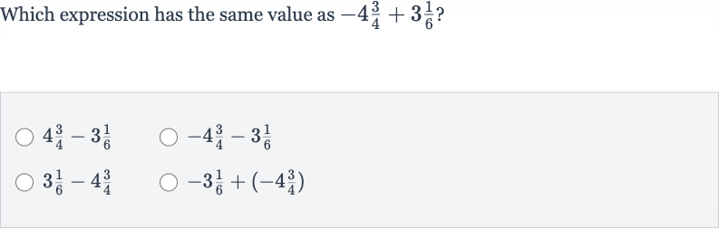 Which expression has the same value as 
-4(3)/(4)+3(1)/(6) ?

4(3)/(4)-3(1)/(6)

-4(3)/(4)-3(1)/(6)

3(1)/(6)-4(3)/(4)

-3(1)/(6)+(-4(3)/(4))