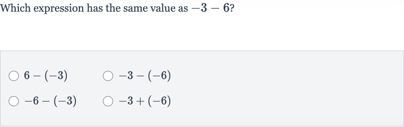 Which expression has the same value as 
-3-6 ?

6-(-3)

-3-(-6)

-6-(-3)

-3+(-6)