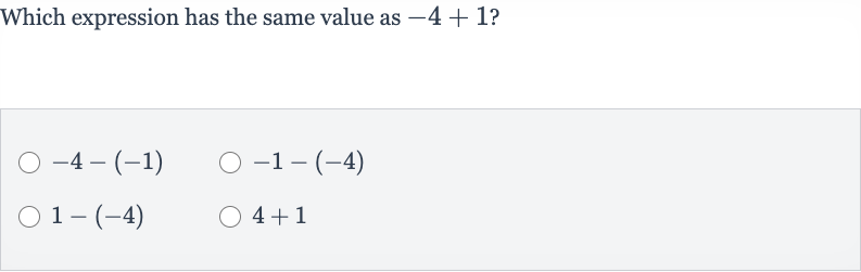 Which expression has the same value as 
-4+1 ?

-4-(-1)

-1-(-4)

1-(-4)

4+1