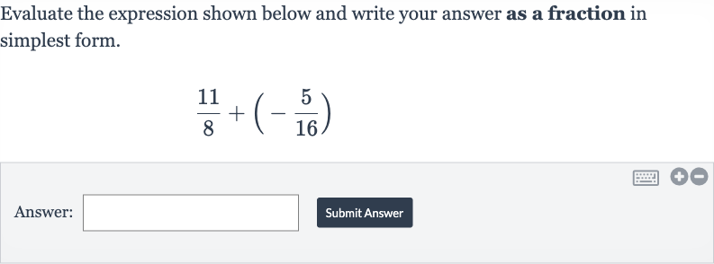 Evaluate the expression shown below and write your answer as a fraction in simplest form.

(11)/(8)+(-(5)/(16))
Answer:
Submit Answer