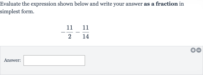 Evaluate the expression shown below and write your answer as a fraction in simplest form.

-(11)/(2)-(11)/(14)
Answer: