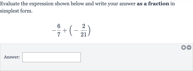 Evaluate the expression shown below and write your answer as a fraction in simplest form.

-(6)/(7)+(-(2)/(21))
Answer: