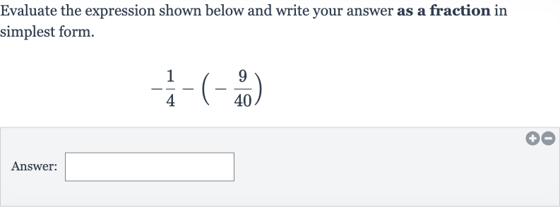 Evaluate the expression shown below and write your answer as a fraction in simplest form.

-(1)/(4)-(-(9)/(40))
Answer: